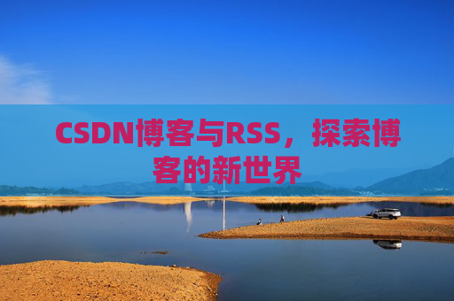 CSDN博客与RSS，探索博客的新世界