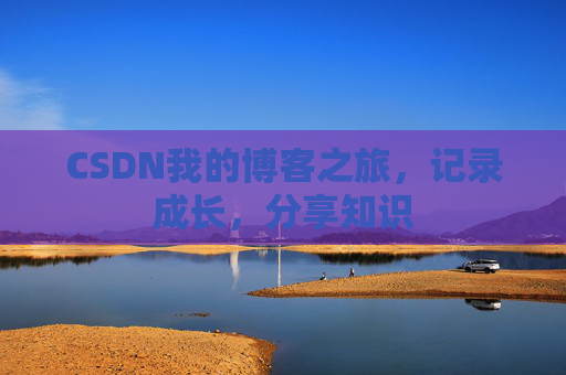 CSDN我的博客之旅，记录成长，分享知识