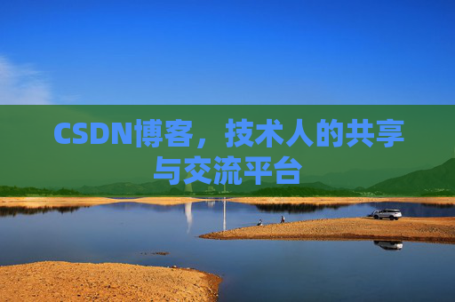 CSDN博客，技术人的共享与交流平台